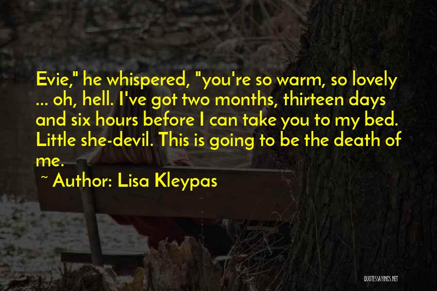 Lisa Kleypas Quotes: Evie, He Whispered, You're So Warm, So Lovely ... Oh, Hell. I've Got Two Months, Thirteen Days And Six Hours
