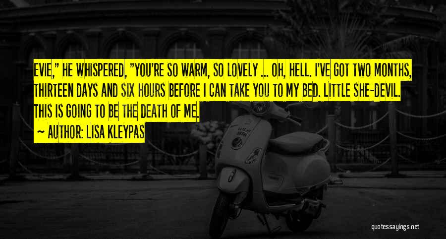 Lisa Kleypas Quotes: Evie, He Whispered, You're So Warm, So Lovely ... Oh, Hell. I've Got Two Months, Thirteen Days And Six Hours