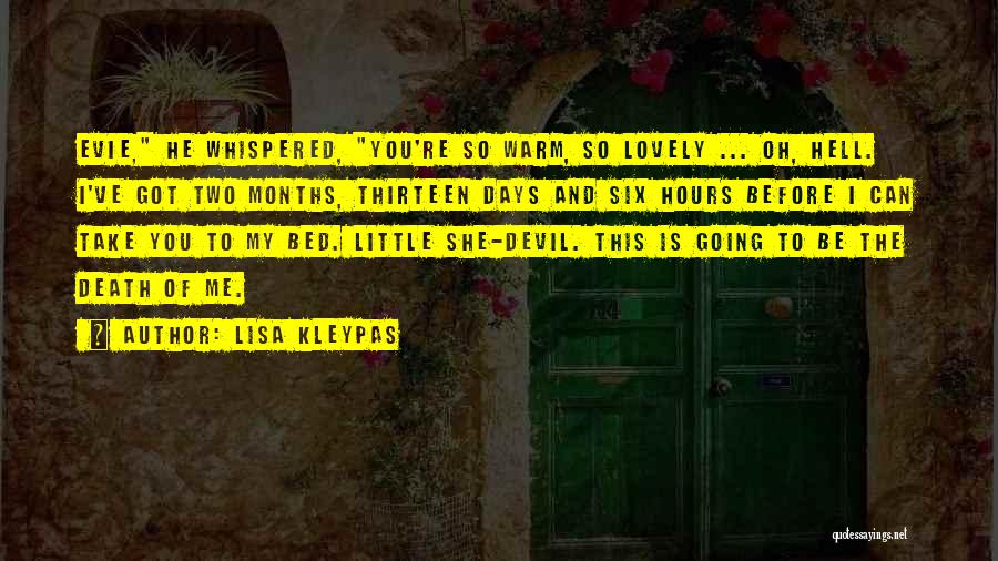 Lisa Kleypas Quotes: Evie, He Whispered, You're So Warm, So Lovely ... Oh, Hell. I've Got Two Months, Thirteen Days And Six Hours