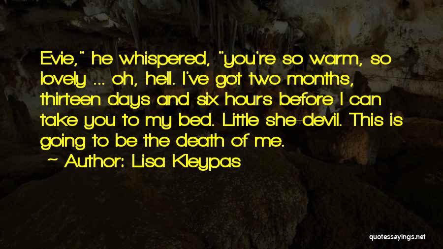 Lisa Kleypas Quotes: Evie, He Whispered, You're So Warm, So Lovely ... Oh, Hell. I've Got Two Months, Thirteen Days And Six Hours