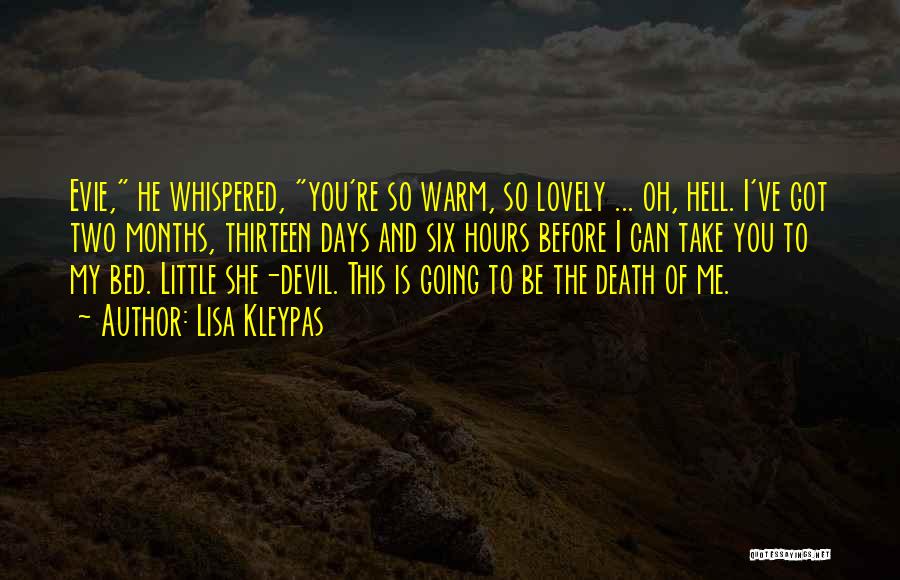 Lisa Kleypas Quotes: Evie, He Whispered, You're So Warm, So Lovely ... Oh, Hell. I've Got Two Months, Thirteen Days And Six Hours