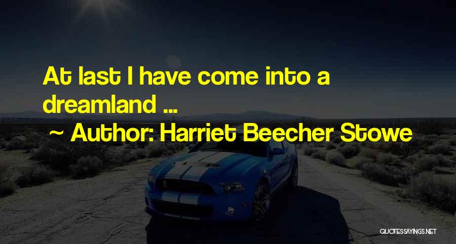 Harriet Beecher Stowe Quotes: At Last I Have Come Into A Dreamland ...