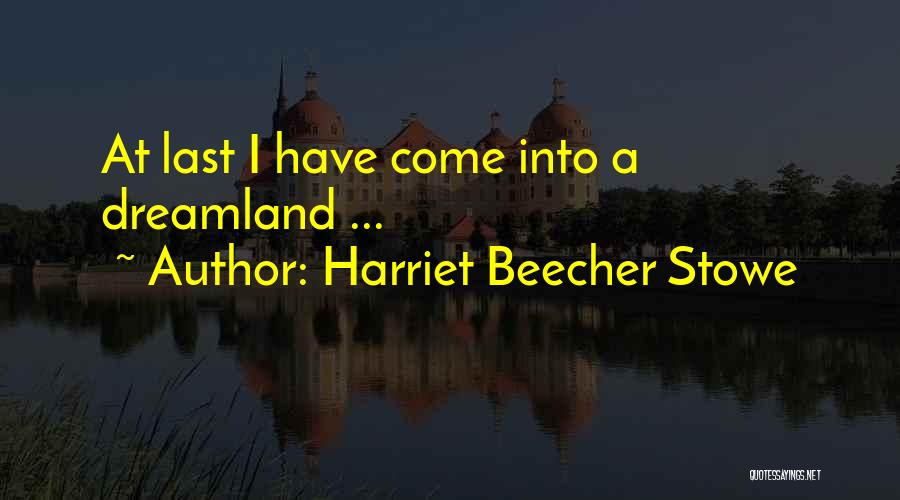 Harriet Beecher Stowe Quotes: At Last I Have Come Into A Dreamland ...