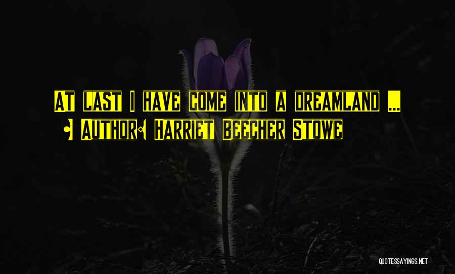 Harriet Beecher Stowe Quotes: At Last I Have Come Into A Dreamland ...