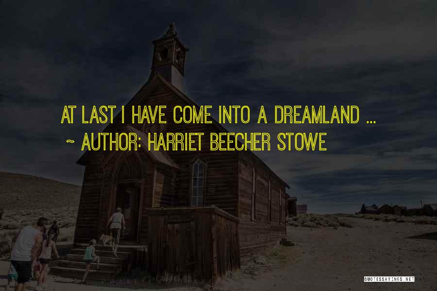 Harriet Beecher Stowe Quotes: At Last I Have Come Into A Dreamland ...