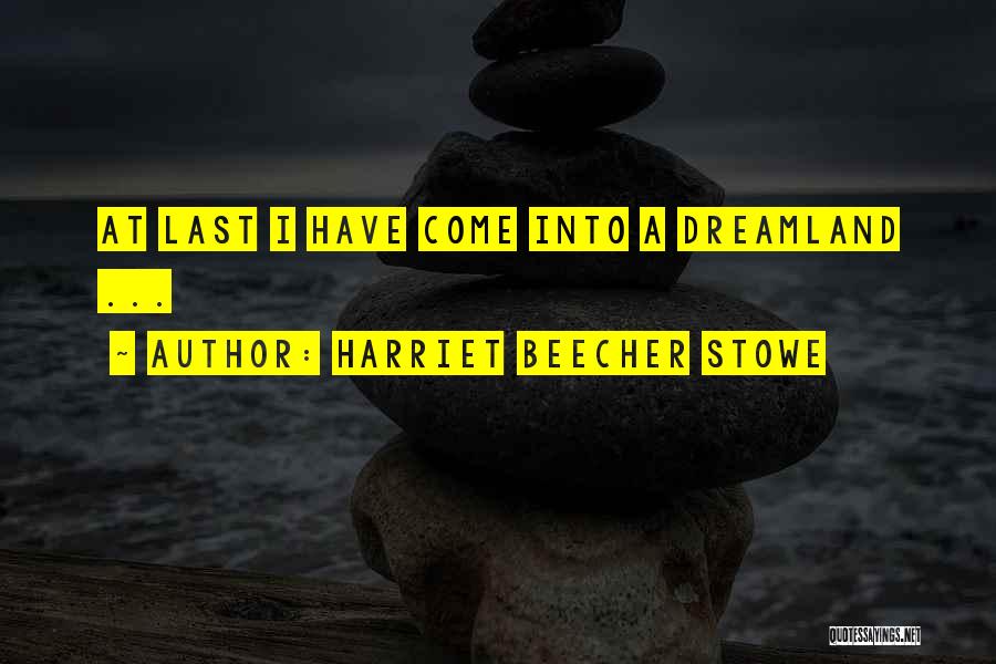 Harriet Beecher Stowe Quotes: At Last I Have Come Into A Dreamland ...