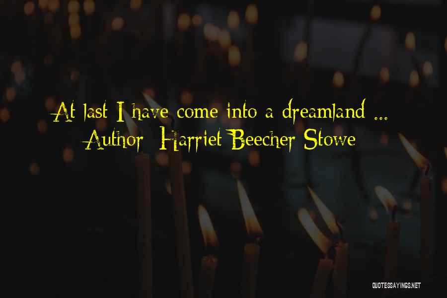 Harriet Beecher Stowe Quotes: At Last I Have Come Into A Dreamland ...