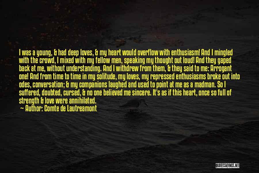 Comte De Lautreamont Quotes: I Was A Young, & Had Deep Loves, & My Heart Would Overflow With Enthusiasm! And I Mingled With The