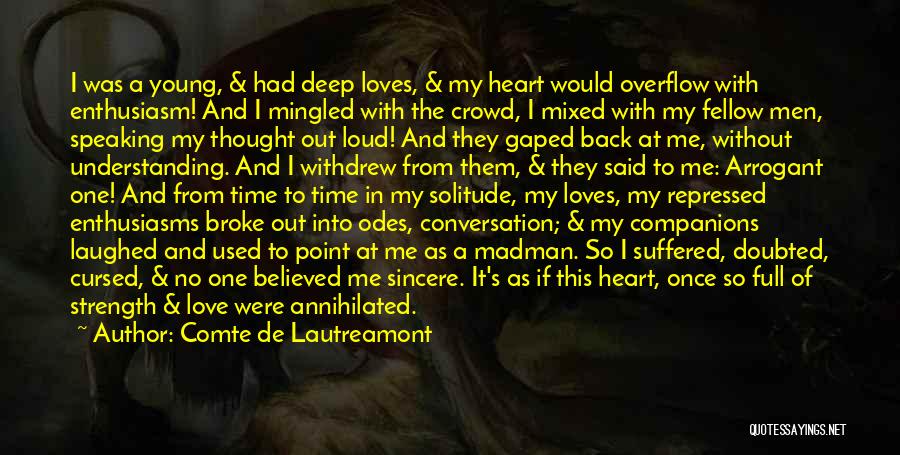 Comte De Lautreamont Quotes: I Was A Young, & Had Deep Loves, & My Heart Would Overflow With Enthusiasm! And I Mingled With The