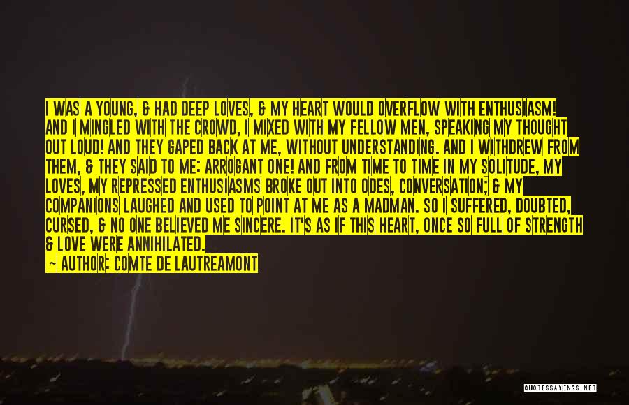 Comte De Lautreamont Quotes: I Was A Young, & Had Deep Loves, & My Heart Would Overflow With Enthusiasm! And I Mingled With The