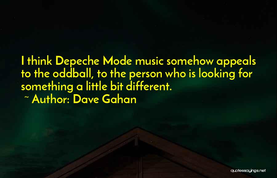 Dave Gahan Quotes: I Think Depeche Mode Music Somehow Appeals To The Oddball, To The Person Who Is Looking For Something A Little