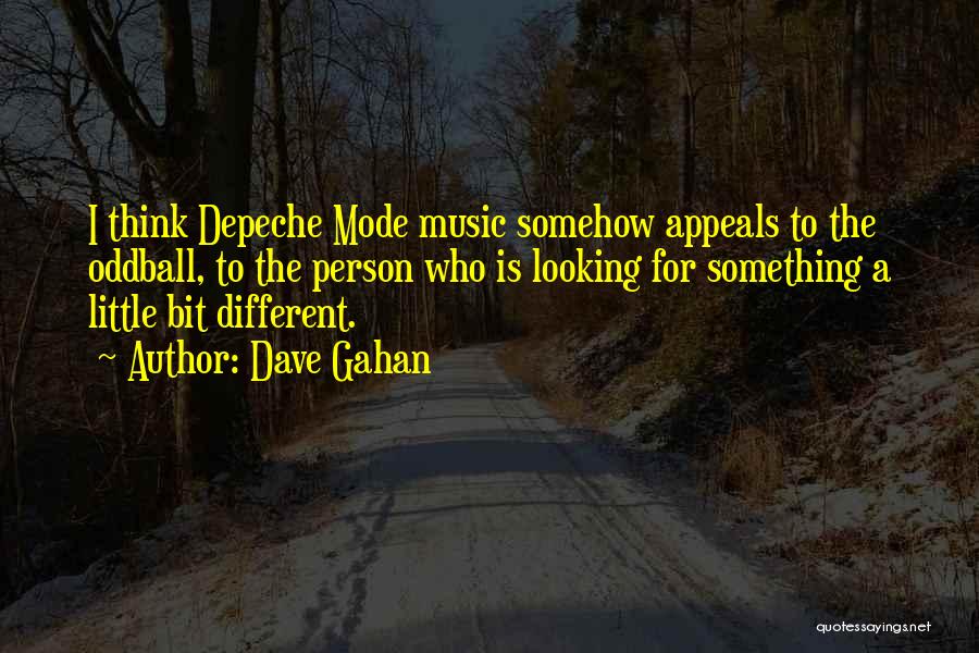 Dave Gahan Quotes: I Think Depeche Mode Music Somehow Appeals To The Oddball, To The Person Who Is Looking For Something A Little