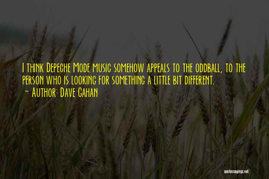 Dave Gahan Quotes: I Think Depeche Mode Music Somehow Appeals To The Oddball, To The Person Who Is Looking For Something A Little