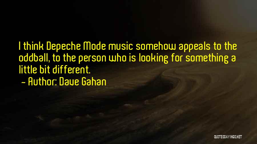 Dave Gahan Quotes: I Think Depeche Mode Music Somehow Appeals To The Oddball, To The Person Who Is Looking For Something A Little