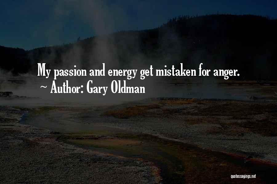 Gary Oldman Quotes: My Passion And Energy Get Mistaken For Anger.