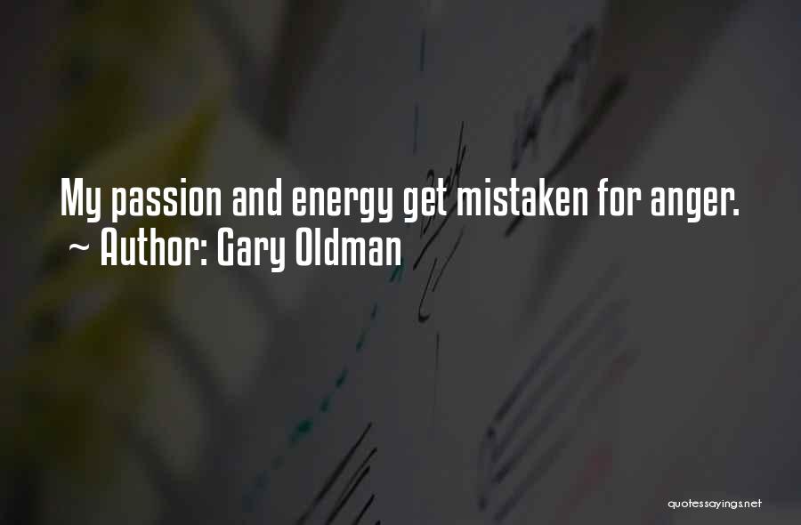 Gary Oldman Quotes: My Passion And Energy Get Mistaken For Anger.