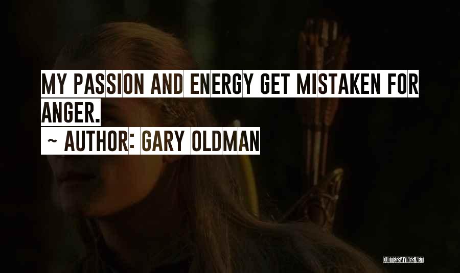 Gary Oldman Quotes: My Passion And Energy Get Mistaken For Anger.