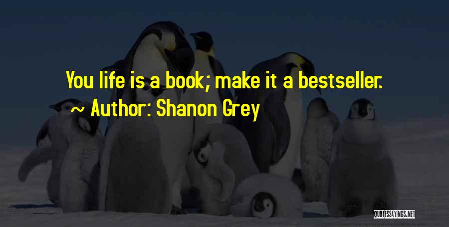 Shanon Grey Quotes: You Life Is A Book; Make It A Bestseller.