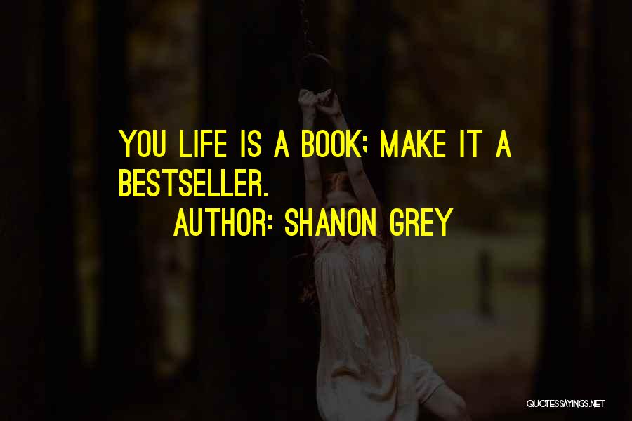 Shanon Grey Quotes: You Life Is A Book; Make It A Bestseller.