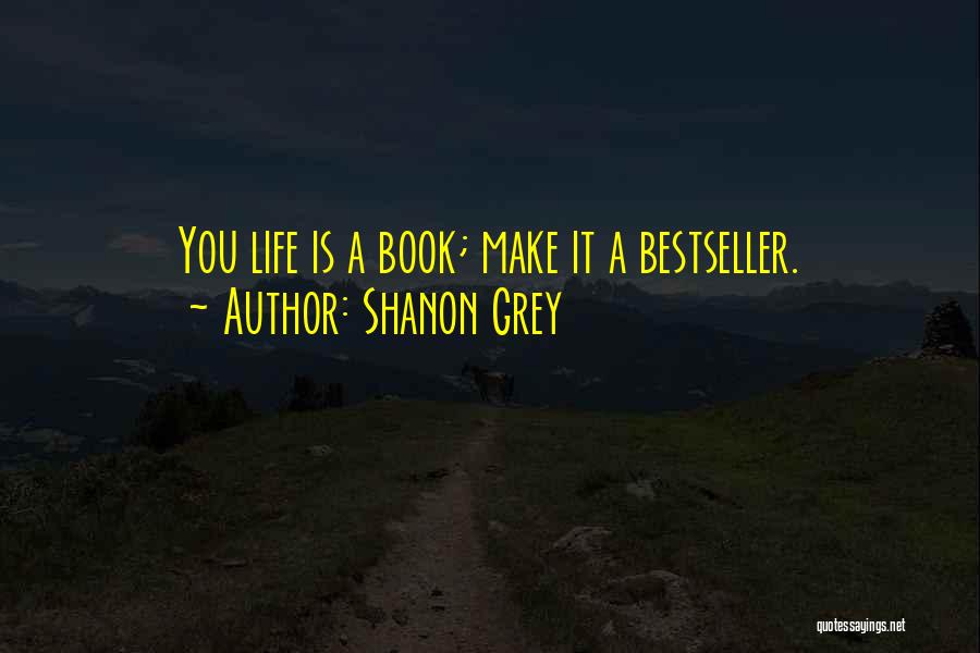 Shanon Grey Quotes: You Life Is A Book; Make It A Bestseller.