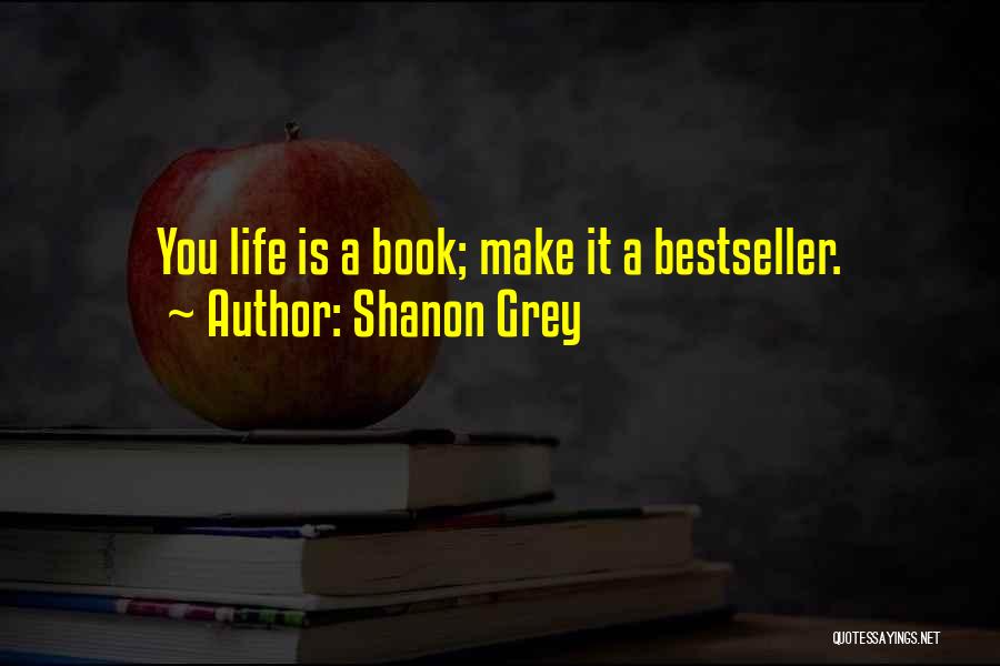 Shanon Grey Quotes: You Life Is A Book; Make It A Bestseller.
