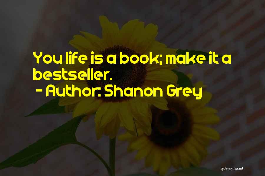 Shanon Grey Quotes: You Life Is A Book; Make It A Bestseller.
