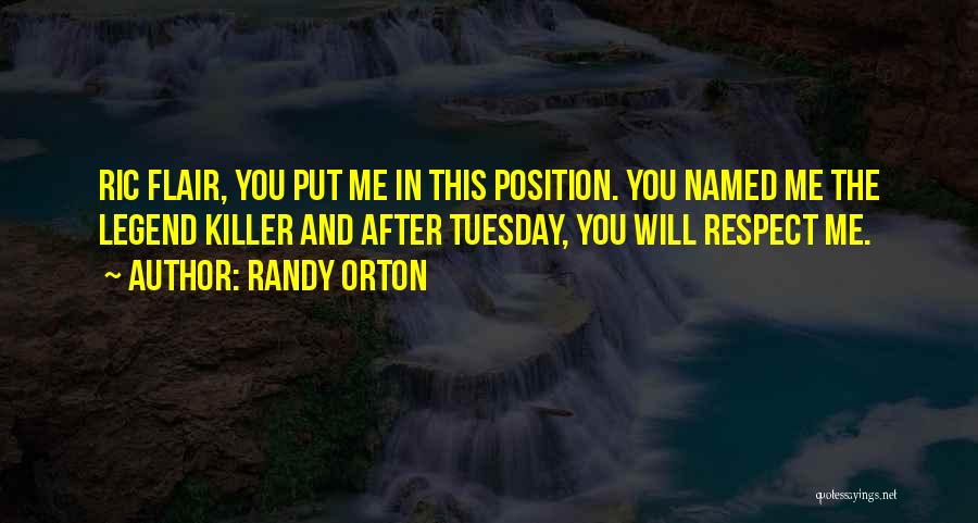 Randy Orton Quotes: Ric Flair, You Put Me In This Position. You Named Me The Legend Killer And After Tuesday, You Will Respect