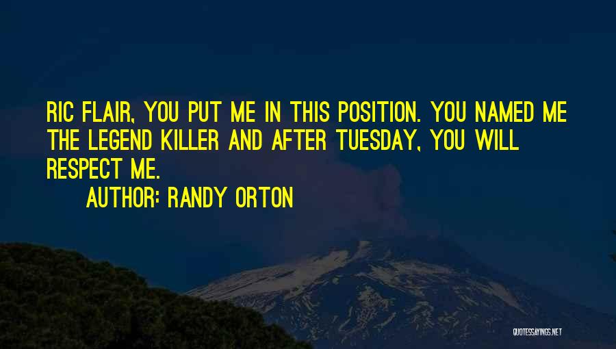 Randy Orton Quotes: Ric Flair, You Put Me In This Position. You Named Me The Legend Killer And After Tuesday, You Will Respect