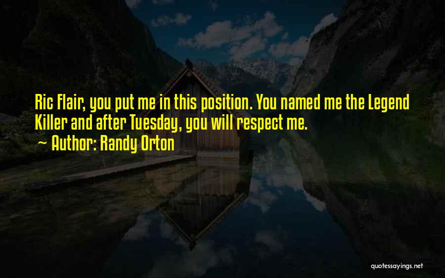 Randy Orton Quotes: Ric Flair, You Put Me In This Position. You Named Me The Legend Killer And After Tuesday, You Will Respect