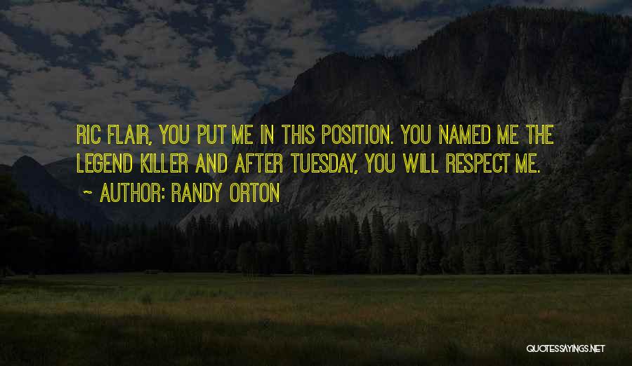 Randy Orton Quotes: Ric Flair, You Put Me In This Position. You Named Me The Legend Killer And After Tuesday, You Will Respect