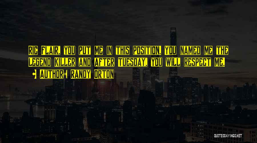 Randy Orton Quotes: Ric Flair, You Put Me In This Position. You Named Me The Legend Killer And After Tuesday, You Will Respect