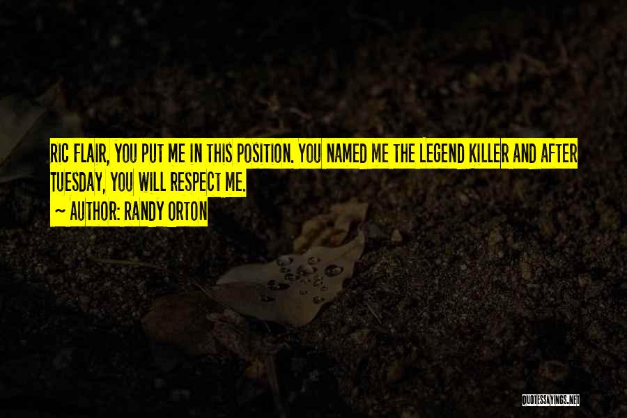 Randy Orton Quotes: Ric Flair, You Put Me In This Position. You Named Me The Legend Killer And After Tuesday, You Will Respect