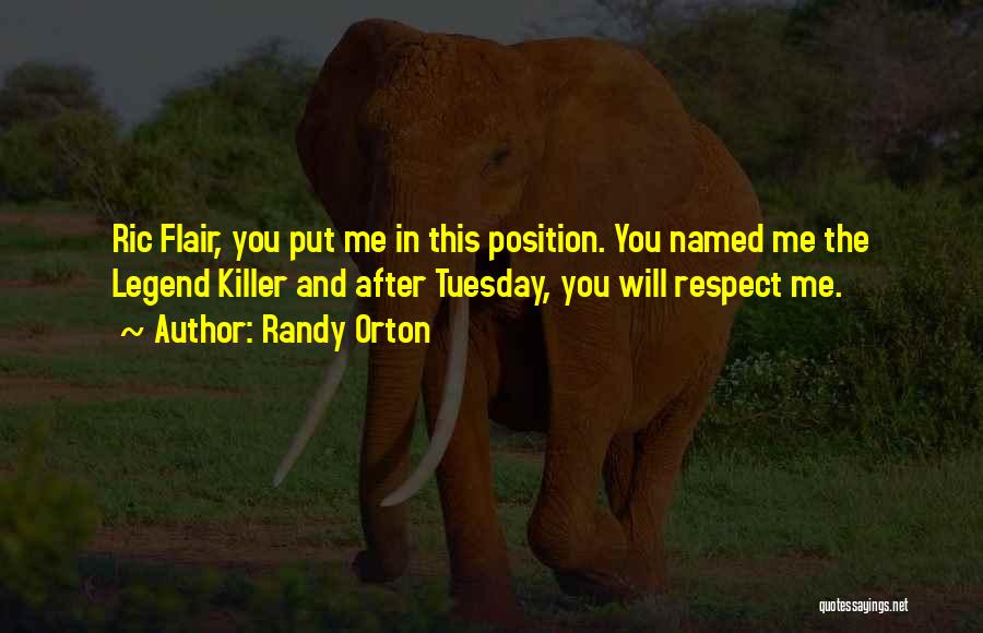 Randy Orton Quotes: Ric Flair, You Put Me In This Position. You Named Me The Legend Killer And After Tuesday, You Will Respect