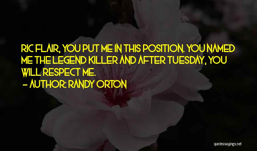 Randy Orton Quotes: Ric Flair, You Put Me In This Position. You Named Me The Legend Killer And After Tuesday, You Will Respect