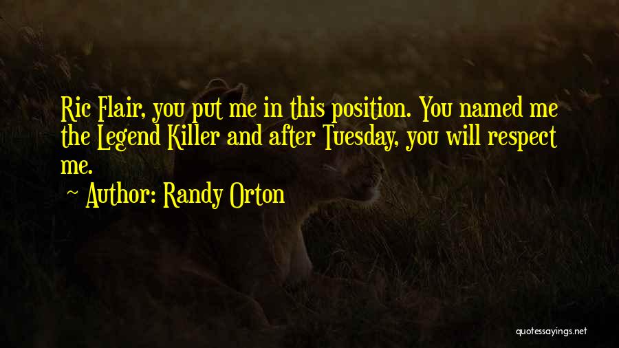 Randy Orton Quotes: Ric Flair, You Put Me In This Position. You Named Me The Legend Killer And After Tuesday, You Will Respect