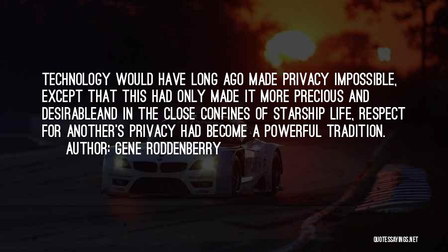 Gene Roddenberry Quotes: Technology Would Have Long Ago Made Privacy Impossible, Except That This Had Only Made It More Precious And Desirableand In