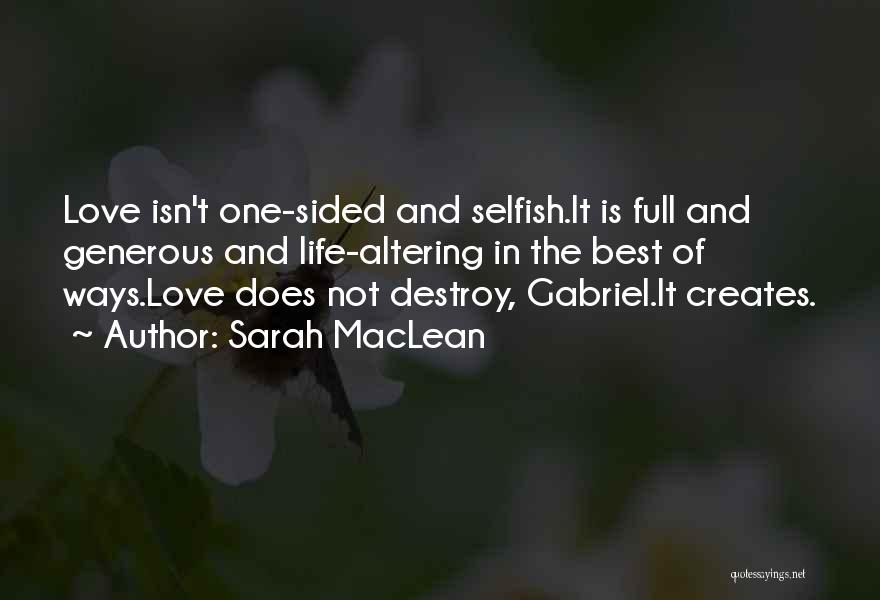 Sarah MacLean Quotes: Love Isn't One-sided And Selfish.it Is Full And Generous And Life-altering In The Best Of Ways.love Does Not Destroy, Gabriel.it