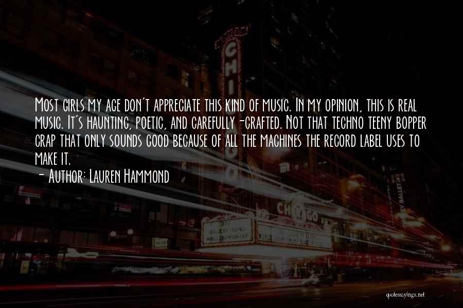 Lauren Hammond Quotes: Most Girls My Age Don't Appreciate This Kind Of Music. In My Opinion, This Is Real Music. It's Haunting, Poetic,