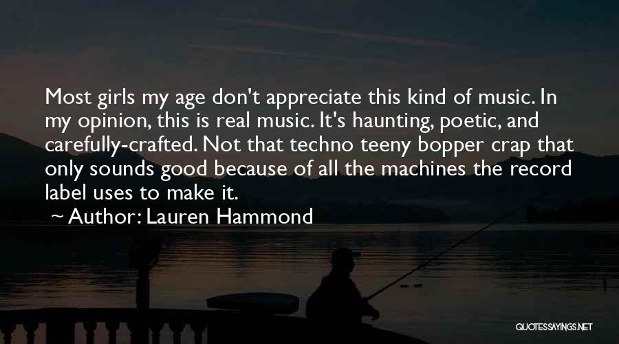 Lauren Hammond Quotes: Most Girls My Age Don't Appreciate This Kind Of Music. In My Opinion, This Is Real Music. It's Haunting, Poetic,