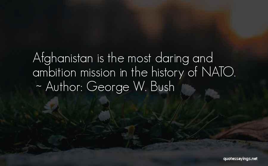 George W. Bush Quotes: Afghanistan Is The Most Daring And Ambition Mission In The History Of Nato.