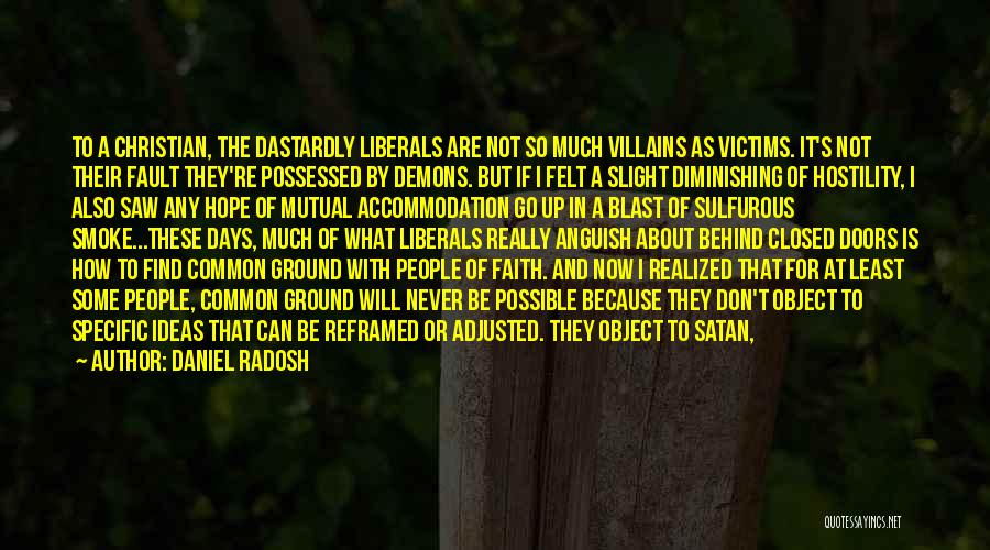 Daniel Radosh Quotes: To A Christian, The Dastardly Liberals Are Not So Much Villains As Victims. It's Not Their Fault They're Possessed By