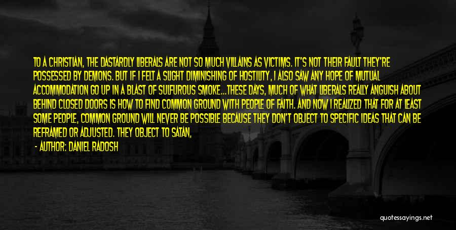 Daniel Radosh Quotes: To A Christian, The Dastardly Liberals Are Not So Much Villains As Victims. It's Not Their Fault They're Possessed By