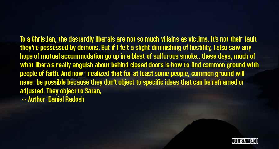 Daniel Radosh Quotes: To A Christian, The Dastardly Liberals Are Not So Much Villains As Victims. It's Not Their Fault They're Possessed By