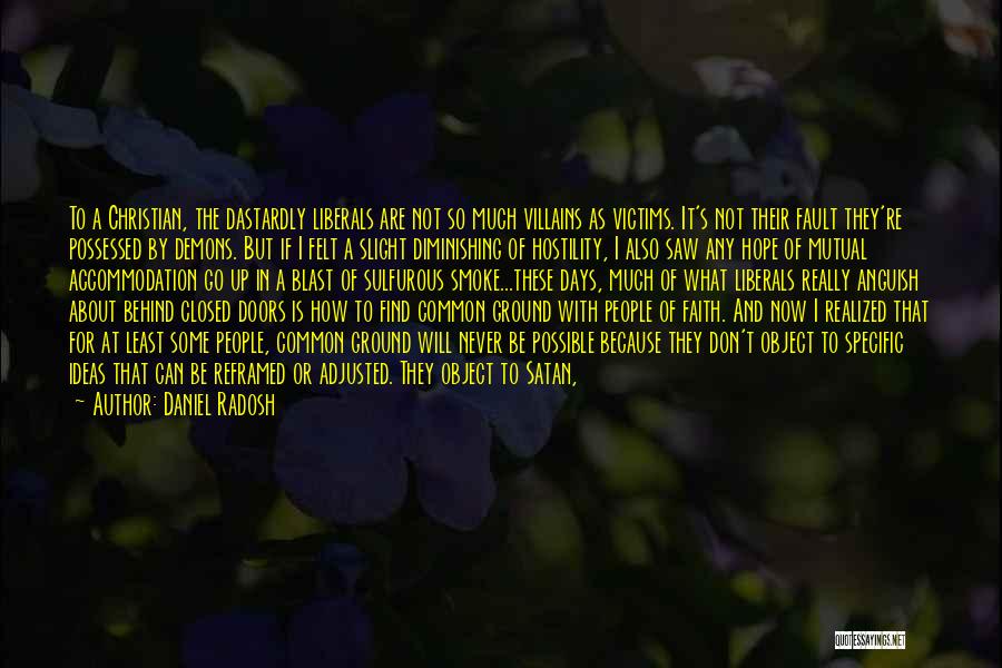 Daniel Radosh Quotes: To A Christian, The Dastardly Liberals Are Not So Much Villains As Victims. It's Not Their Fault They're Possessed By