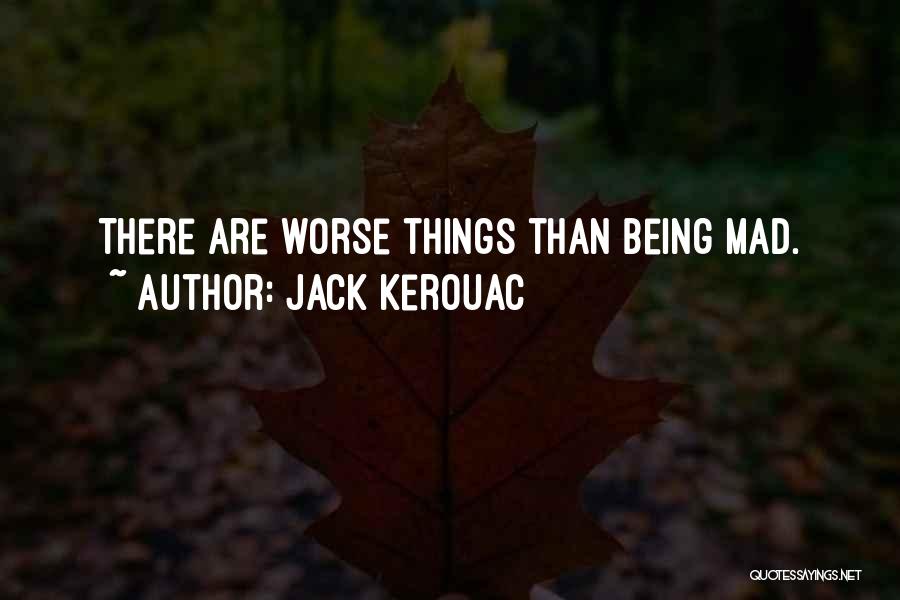Jack Kerouac Quotes: There Are Worse Things Than Being Mad.