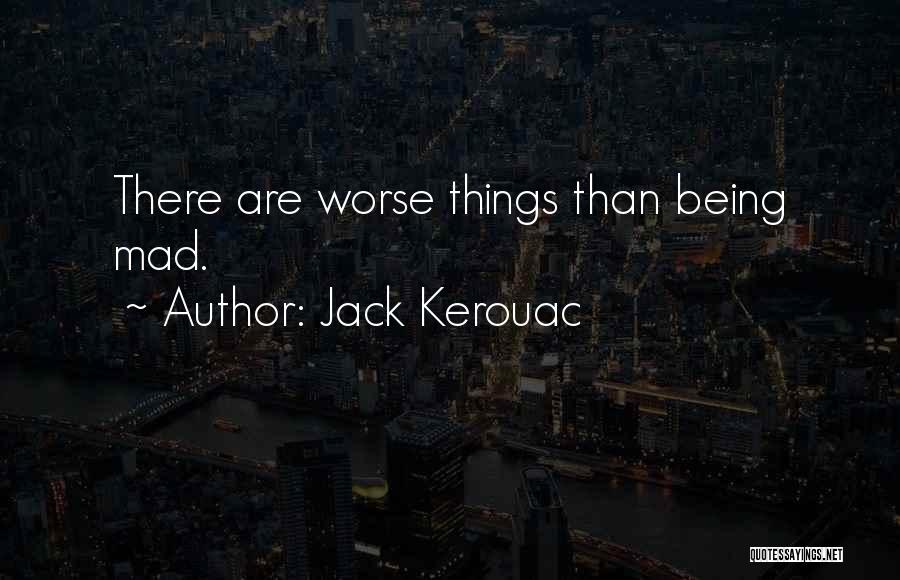 Jack Kerouac Quotes: There Are Worse Things Than Being Mad.