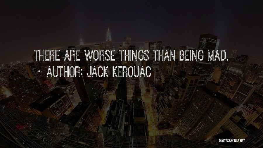 Jack Kerouac Quotes: There Are Worse Things Than Being Mad.