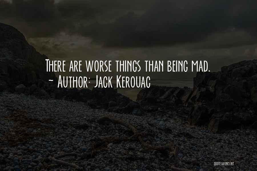 Jack Kerouac Quotes: There Are Worse Things Than Being Mad.