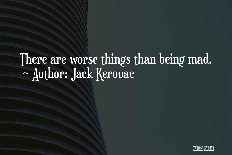 Jack Kerouac Quotes: There Are Worse Things Than Being Mad.