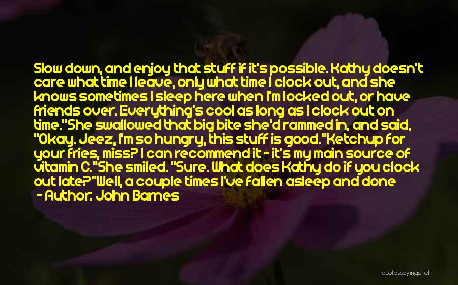 John Barnes Quotes: Slow Down, And Enjoy That Stuff If It's Possible. Kathy Doesn't Care What Time I Leave, Only What Time I